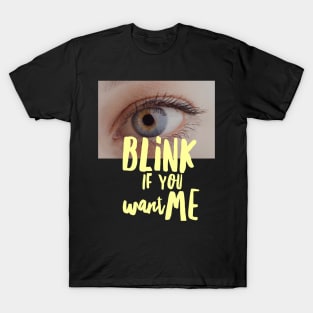 BLINK if you want me T-Shirt